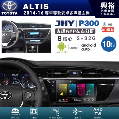 【JHY】TOYOTA豐田 2014~16年 ALTIS 專用 10吋 P300 安卓主機＊藍芽+導航+安卓＊8核心 2+32G CarPlay