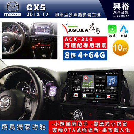 【ASUKA飛鳥】MAZDA 馬自達 2012~17年CX-5專用10吋ACK-310聯網型多媒體影音主機＊藍芽+導航+安卓＊A75超8核4+64G*選配專用環景