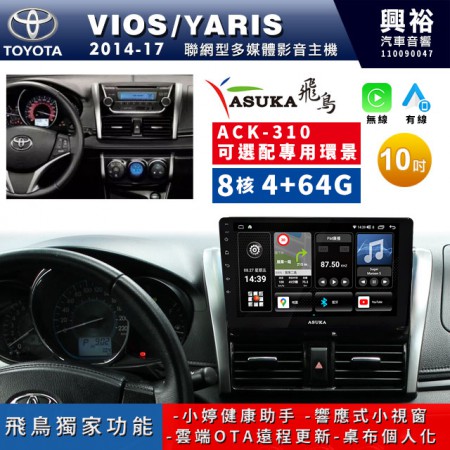 【ASUKA飛鳥】TOYOTA 豐田2014~17年VIOS/YARIS專用10吋ACK-310聯網型多媒體影音主機＊藍芽+導航+安卓＊A75超8核4+64G*選配專用環景