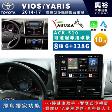 【ASUKA飛鳥】TOYOTA 豐田2014~17年VIOS/YARIS專用10吋 ACK-510聯網型多媒體影音主機＊藍芽+導航+安卓＊A75超8核6+128G*選配專用環景