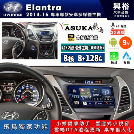 【ASUKA飛鳥】HYUNDAI 現代 2014~16年 Elantra 9吋 ACK-509 MAX 聯網型多媒體影音主機＊藍芽+導航+安卓＊A75超8核8+128G*選配專用環景