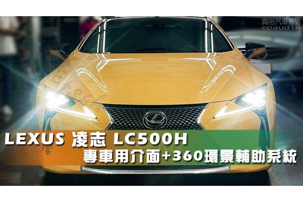  【LEXUS 凌志】LC500H 安裝【專車款】介面+360環景輔助系統